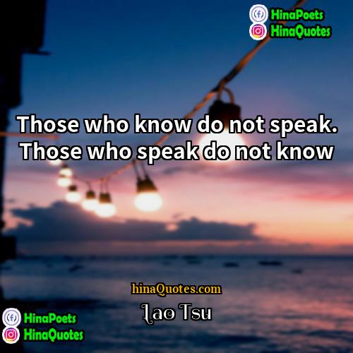 Lao Tsu Quotes | Those who know do not speak. Those